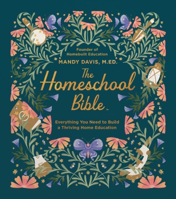 The Homeschool Bible - Everything You Need to Build a Thriving Home Education
