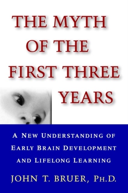 The Myth of the First Three Years - A New Understanding of Early Brain Development and Lifelong Learning