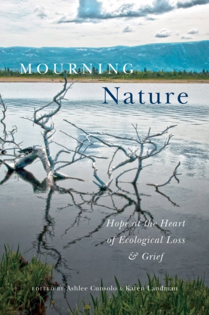 Mourning Nature - Hope at the Heart of Ecological Loss and Grief