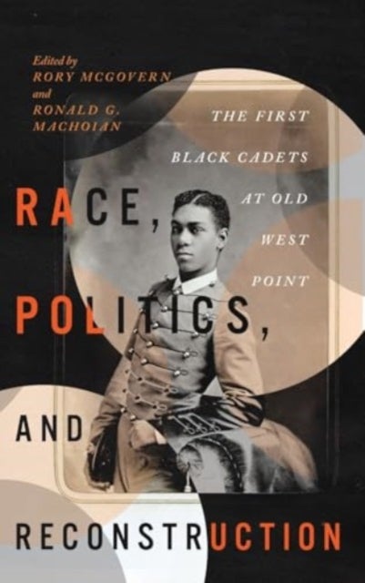 Race, Politics, and Reconstruction - The First Black Cadets at Old West Point