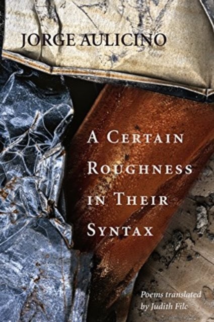 A Certain Roughness in Their Syntax - Poems by Jorge Aulicino