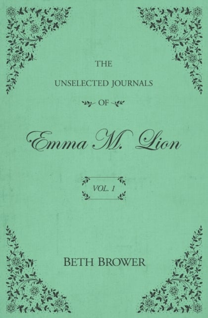 The Unselected Journals of Emma M. Lion - Vol. 1