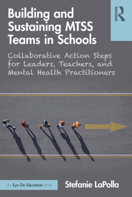 Building and Sustaining MTSS Teams in Schools - Collaborative Action Steps for Leaders, Teachers, and Mental Health Practitioners