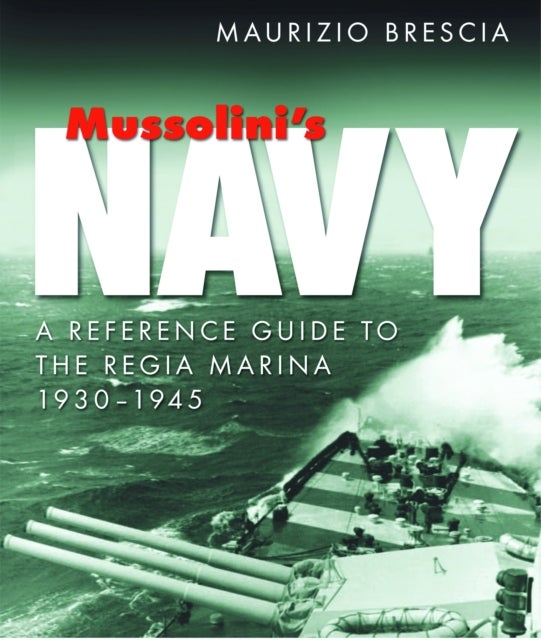 Mussolini's Navy - A Reference Guide to the Regia Marina 1930-1945
