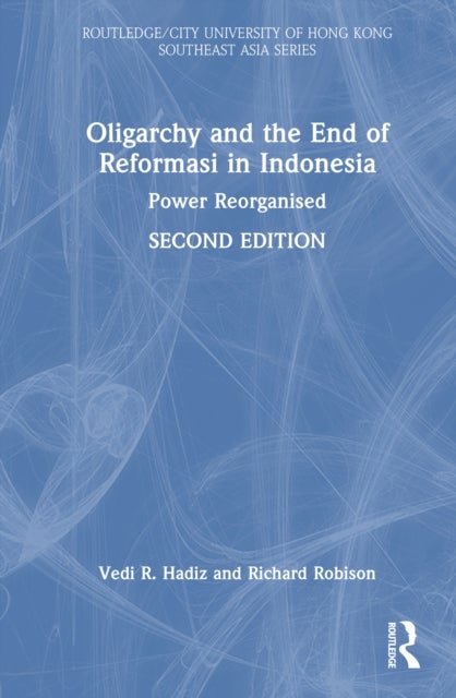 Oligarchy and the End of Reformasi in Indonesia - Power Reorganised