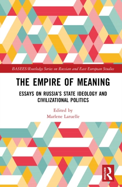 The Empire of Meaning - Essays on Russia’s State Ideology and Civilizational Politics