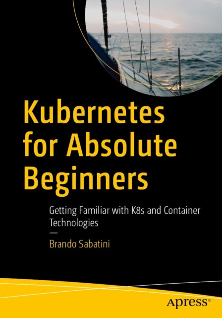 Kubernetes for Absolute Beginners - Getting Familiar with K8s and Container Technologies