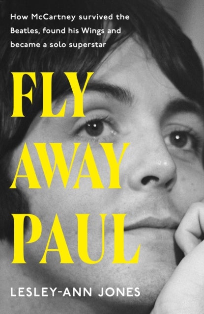 Fly Away Paul - The definitive biography of Beatles legend Paul McCartney's time in Wings: a must-read for all McCartney fans