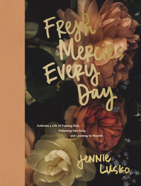 Fresh Mercies Every Day - Cultivate a Life of Trusting God, Following Him Daily, and Learning to Flourish