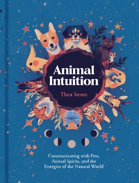 Animal Intuition - Communicating with Pets, Animal Spirits, and the Energies of the Natural World