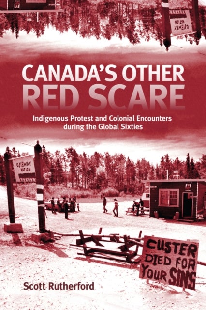 Canada's Other Red Scare - Indigenous Protest and Colonial Encounters during the Global Sixties
