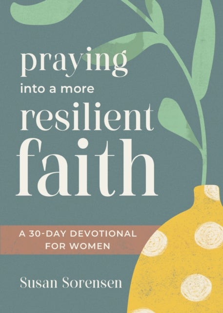 Praying into a More Resilient Faith - A 30-Day Devotional for Women