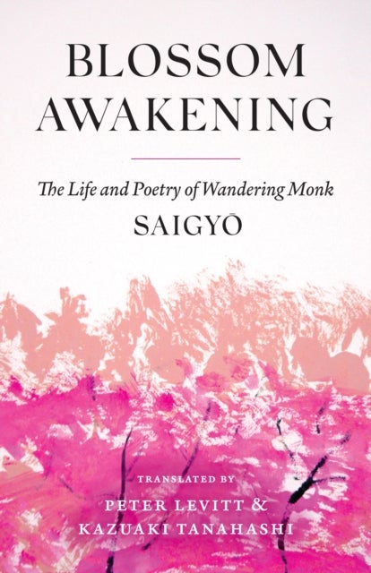 Blossom Awakening - The Life and Poetry of Wandering Monk Saigyo