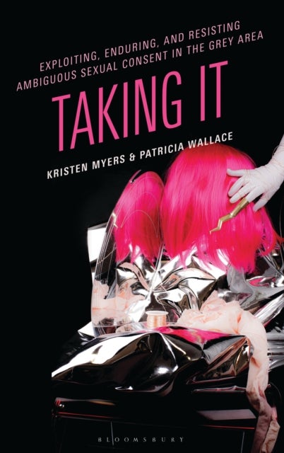 Exploiting, Enduring, and Resisting Ambiguous Sexual Consent in the Grey Area - Taking It