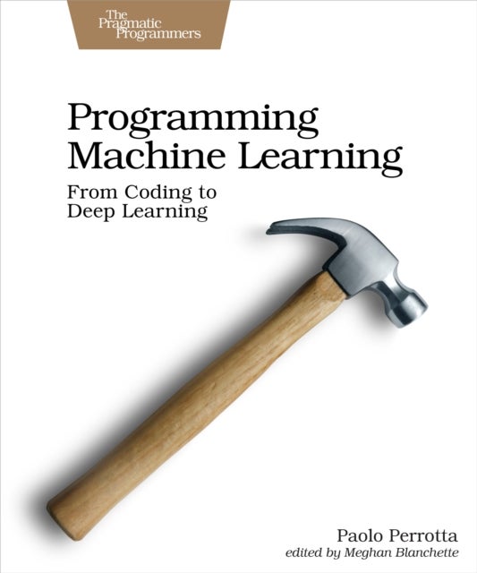 Programming Machine Learning - From Coding to Deep Learning