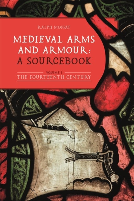 Medieval Arms and Armour: a Sourcebook. Volume I - The Fourteenth Century