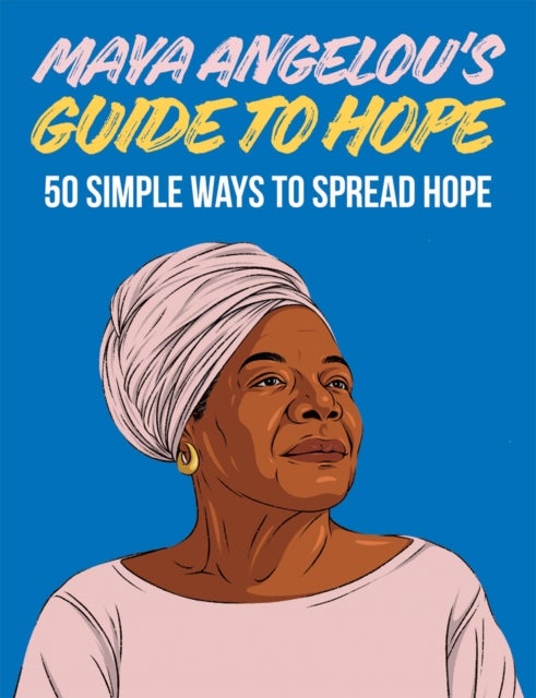 Maya Angelou's Guide to Hope - 50 Simple Ways to Spread Hope
