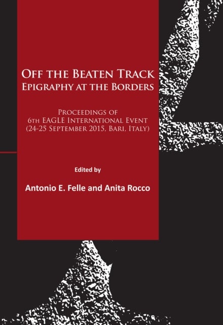 Off the Beaten Track. Epigraphy at the Borders - Proceedings of 6th EAGLE International Event (24-25 September 2015, Bari, Italy)
