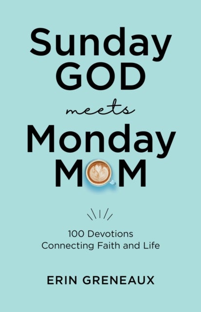 Sunday God Meets Monday Mom - 100 Devotions Connecting Faith and Life