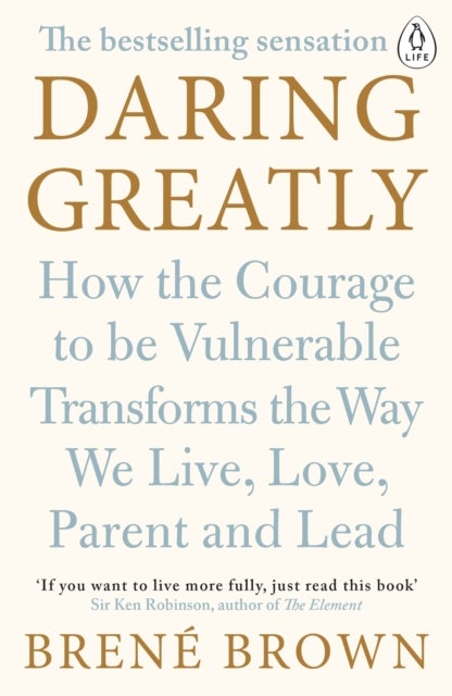 Daring Greatly - How the Courage to Be Vulnerable Transforms the Way We Live, Love, Parent, and Lead