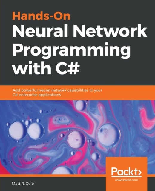 Hands-On Neural Network Programming with C# - Add powerful neural network capabilities to your C# enterprise applications