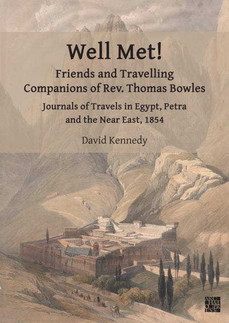 Well Met! Friends and Travelling Companions of Rev. Thomas Bowles - Journals of Travels in Egypt, Petra and the Near East, 1854