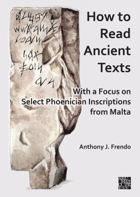 How to Read Ancient Texts - With a Focus on Select Phoenician Inscriptions from Malta