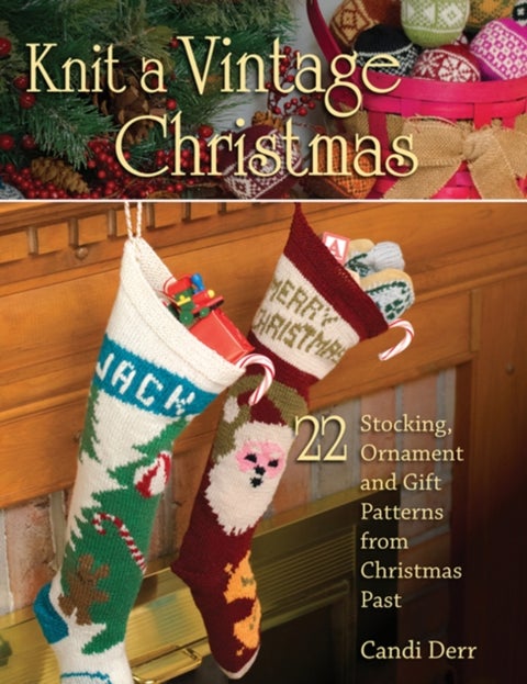 Knit a Vintage Christmas - 22 Stocking, Ornament and Gift Patterns from Christmas Past