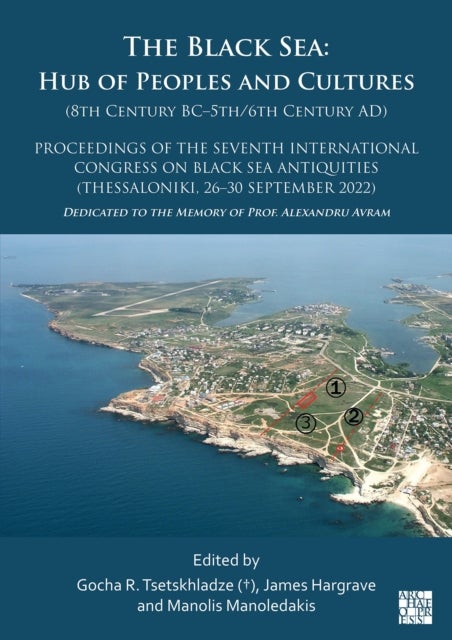 The Black Sea: Hub of Peoples and Cultures (8th Century BC–5th/6th Century AD) - Proceedings of the Seventh International Congress on Black Sea Antiquities (Thessaloniki, 26–30 September 2022)