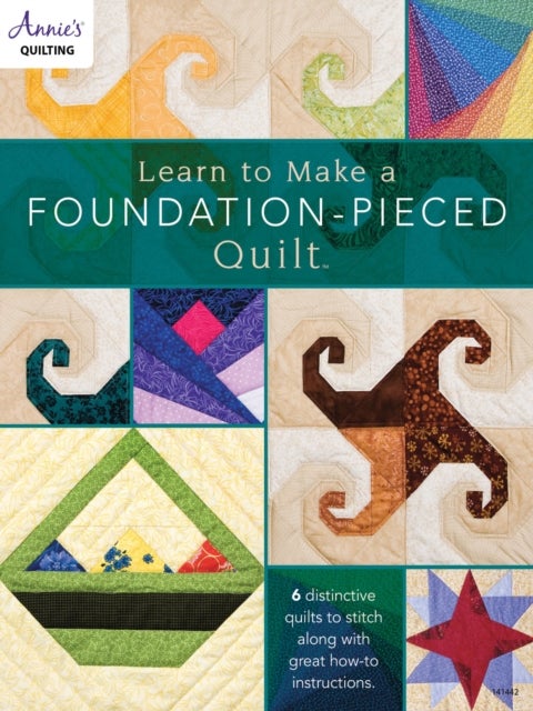 Learn to Make a Foundation Pieced Quilt - 6 Distinctive Quilts to Stitch Along with Great How-to Instructions