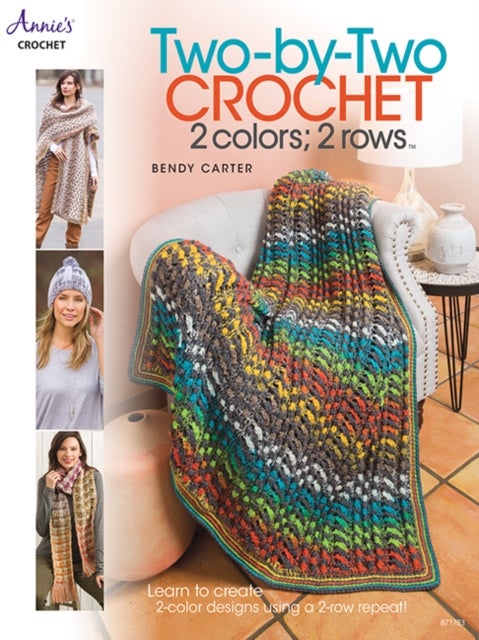 Two-by-Two Crochet: 2 colors; 2 rows - Learn to Create 2-Color Designs Using a 2-Row Repeat!