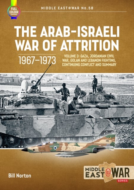 The Arab-Israeli War of Attrition, 1967–1973 Volume 3 - Gaza, Jordanian Civil War, Golan and Lebanon Fighting, Continuing Conflict and Summary