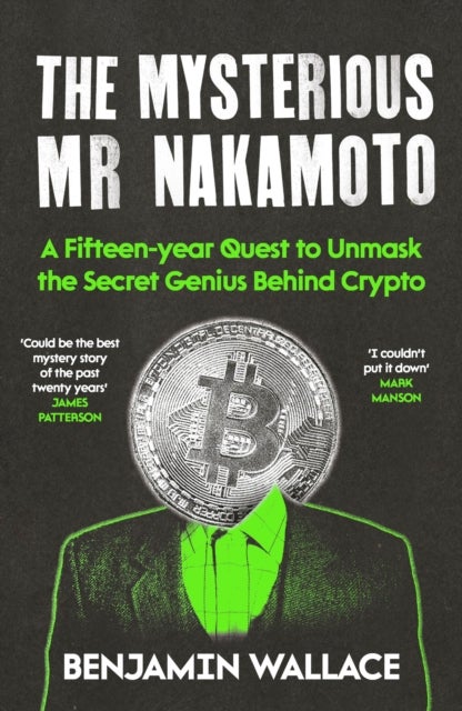 The Mysterious Mr Nakamoto - A Fifteen-Year Quest to Unmask the Secret Genius Behind Crypto