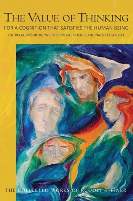 The Value of Thinking - For a Cognition that Satisfies the Human Being The Relationship Between Spiritual Science and Natural Science