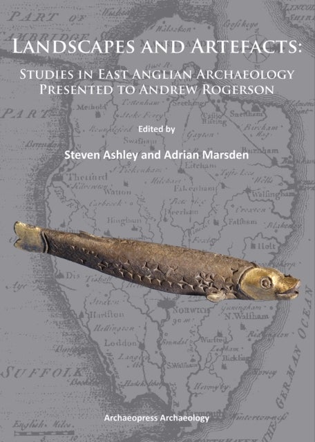 Landscapes and Artefacts - Studies in East Anglian Archaeology Presented to Andrew Rogerson