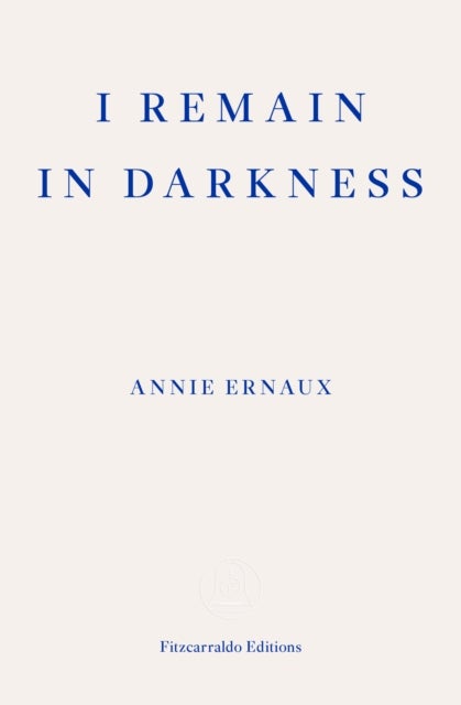 I Remain in Darkness ¿ WINNER OF THE 2022 NOBEL PRIZE IN LITERATURE