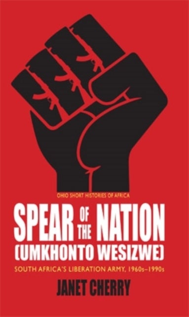 Spear of the Nation: Umkhonto WeSizwe - South Africa's Liberation Army, 1960s–1990s