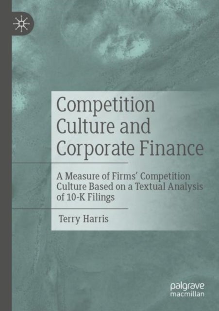 Competition Culture and Corporate Finance - A Measure of Firms’ Competition Culture Based on a Textual Analysis of 10-K Filings
