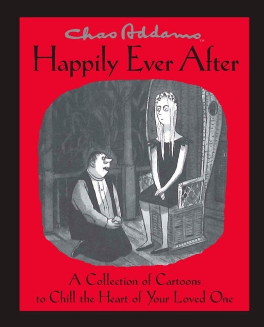 Chas Addams Happily Ever After - A Collection of Cartoons to Chill the Heart of You