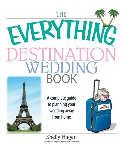 The Everything Destination Wedding Book - A Complete Guide to Planning Your Wedding Away from Home