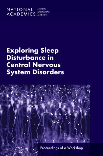 Exploring Sleep Disturbance in Central Nervous System Disorders - Proceedings of a Workshop