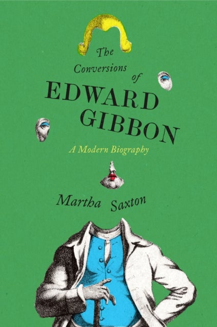 The Conversions of Edward Gibbon - A Modern Biography