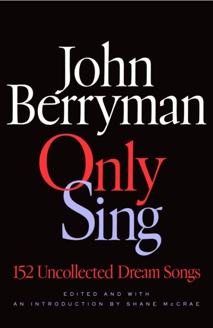 Only Sing - 152 Uncollected Dream Songs