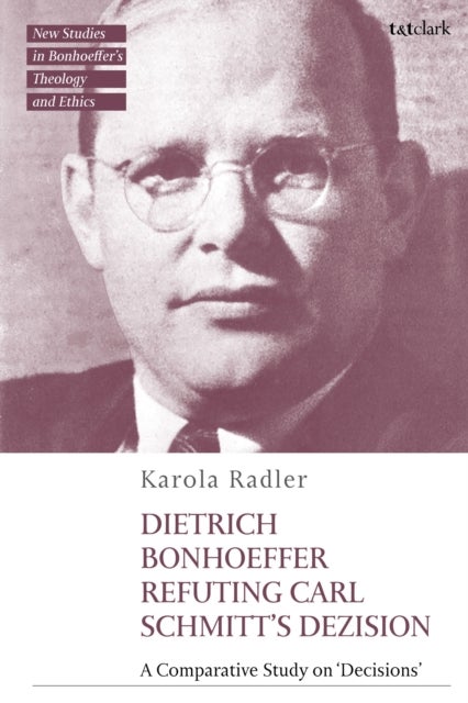 Dietrich Bonhoeffer Refuting Carl Schmitt's Dezision