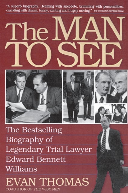 The Man to See - Edward Bennett Williams : Ultimate Insider : Legendary Trial Lawyer