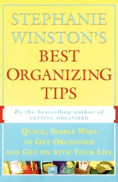 Stephanie Winston's Best Organizing Tips - Quick, Simple Ways to Get Organized and Get on with Your Life