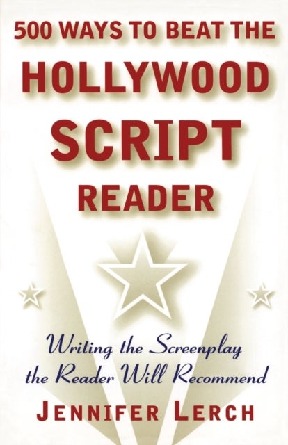 500 Ways to Beat the Hollywood Scriptwriter - Writing the Screenplay the Reader Will Recommend
