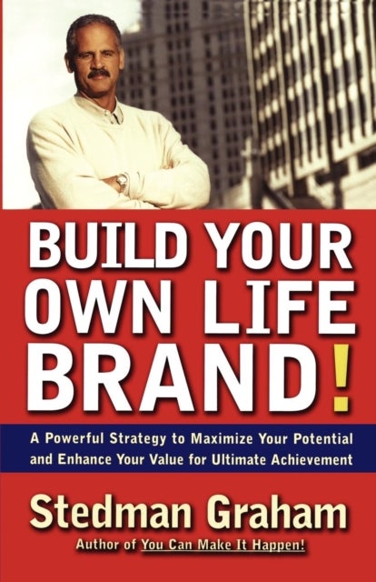 Build Your Own Life Brand! - A Powerful Strategy to Maximize Your Potential and Enhance Your Value for Ultimate Achievement