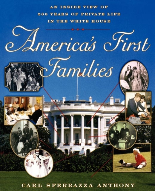 America''s First Families - An inside View of 200 Years of Private Life in the White House