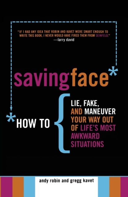 Saving Face - How to Lie, Fake, and Maneuver Your Way Out of Life's Most Awkward Situations